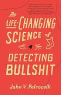The Life-Changing Science of Detecting Bullshit di John V. Petrocelli edito da ST MARTINS PR