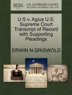 U S V. Agius U.s. Supreme Court Transcript Of Record With Supporting Pleadings di Erwin N Griswold edito da Gale, U.s. Supreme Court Records