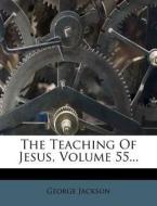 The Teaching of Jesus, Volume 55... di George Jackson edito da Nabu Press