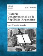 Historia Constitucional de La Republica Argentina di Luis Vicente Varela edito da Gale, Making of Modern Law