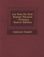 Les Rois En Exil: Roman Parisien di Alphonse Daudet edito da Nabu Press