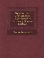 System Der Christlichen Apologetik di Franz Delitzsch edito da Nabu Press