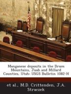 Manganese Deposits In The Drum Mountains, Juab And Millard Counties, Utah di M D Crittenden, J a Straczek edito da Bibliogov