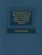 Patriotic Societies of the United States and Their Lapel Insignia: Comp, and Ed. by Sydney A. Phillips di Anonymous edito da Nabu Press