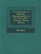 Vital Records of Mendon, Massachusetts, to the Year 1850 di Mendon edito da Nabu Press