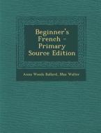 Beginner's French di Anna Woods Ballard, Max Walter edito da Nabu Press