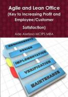 Agile And Lean Office (key To Increasing Profit And Employee/customer Satisfaction) di Ade Asefeso MCIPS MBA edito da Lulu.com