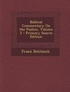 Biblical Commentary on the Psalms, Volume 3 - Primary Source Edition di Franz Delitzsch edito da Nabu Press