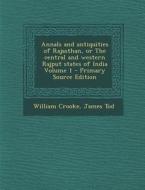 Annals and Antiquities of Rajasthan, or the Central and Western Rajput States of India Volume 1 - Primary Source Edition di William Crooke, James Tod edito da Nabu Press