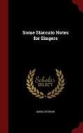 Some Staccato Notes For Singers di Marie Withrow edito da Andesite Press