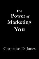 The Power of Marketing You di Cornelius D. Jones edito da Lulu.com