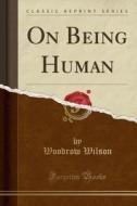 On Being Human (classic Reprint) di Woodrow Wilson edito da Forgotten Books
