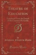 Theatre Of Education, Vol. 1 Of 4 di Stephanie Felicite De Genlis edito da Forgotten Books