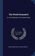 The World Unmask'd: Or, the Philosopher the Greatest Cheat di Marie Huber edito da CHIZINE PUBN