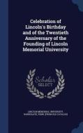 Celebration Of Lincoln's Birthday And Of The Twentieth Anniversary Of The Founding Of Lincoln Memorial University edito da Sagwan Press