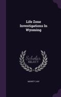 Life Zone Investigations In Wyoming di Merritt Cary edito da Palala Press