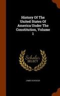 History Of The United States Of America Under The Constitution, Volume 1 di James Schouler edito da Arkose Press