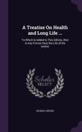 A Treatise On Health And Long Life ... di George Cheyne edito da Palala Press