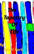 The Tapestry Of Life di John C Burt edito da Blurb