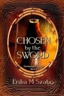 Chosen By The Sword di Erika M Szabo edito da Lulu.com