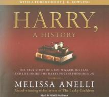 Harry, a History: The True Story of a Boy Wizard, His Fans, and Life Inside the Harry Potter Phenomenon di Melissa Anelli edito da Tantor Media Inc
