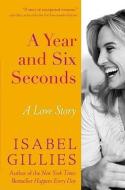 A Year and Six Seconds: A Love Story di Isabel Gillies edito da HACHETTE BOOKS
