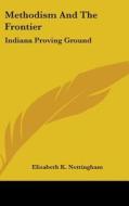 Methodism and the Frontier: Indiana Proving Ground di Elizabeth K. Nottingham edito da Kessinger Publishing