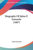 Biography of Julius P. Garesche (1887) di Louis Garesche edito da Kessinger Publishing