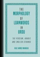 The Morphology Of Loanwords In Urdu di Riaz Ahmed Mangrio edito da Cambridge Scholars Publishing