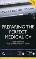 Preparing the Perfect Medical CV: A comprehensive guide for doctors and medical students on how to succeed in your chose di Helen Douglas, Vivek Sivarajan, Matt Green edito da BPP Learning Media