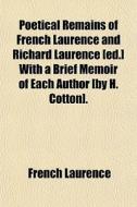 Poetical Remains Of French Laurence And di French Laurence edito da General Books