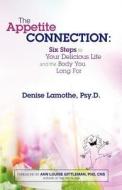 The Appetite Connection: Six Steps to Your Delicious Life and the Body You Long for di H. H. D. Denise Lamothe Psy D. edito da Createspace