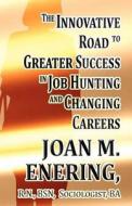 The Innovative Road To Greater Success In Job Hunting And Changing Careers di R N Bsn Enering edito da America Star Books