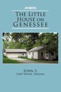 The Little House On Genessee di John S Fort Wayne Indiana edito da Iuniverse.com