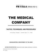 Field Manual FM 4-02.6 (8-10-1) the Medical Company: Tactics, Techniques, and Procedures Including Change 1 Issued April 9, 2004 di United States Government Us Army edito da Createspace