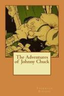 The Adventures of Johnny Chuck di Thornton W. Burgess edito da Createspace