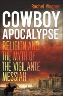 Cowboy Apocalypse di Rachel Wagner edito da New York University Press