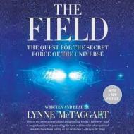 The Field, Updated Edition: The Quest for the Secret Force of the Universe di Lynne McTaggart edito da Blackstone Audiobooks