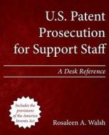 U.S. Patent Prosecution for Support Staff: A Desk Reference di Rosaleen a. Walsh edito da Createspace