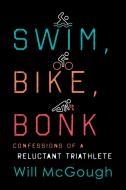 Swim, Bike, Bonk: Confessions of a Reluctant Triathlete di Will McGough edito da LYONS PR