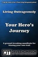 Living Outrageously: Your Hero's Journey di Dave Thompson edito da Createspace