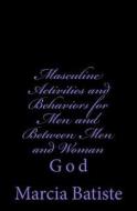 Masculine Activities and Behaviors for Men and Between Men and Woman: God di Marcia Batiste Smith Wilson edito da Createspace