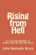 Rising from Hell: It Is in the Darkest of Nights That We See the Stars di MR John Kennedy Rizzo edito da Createspace Independent Publishing Platform