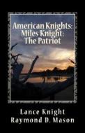 American Knights: Miles Knight; The Patriot di Lance Knight, Raymond D. Mason edito da Createspace