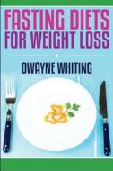 Fasting Diet: For Weight Loss di Dwayne Whiting edito da Createspace