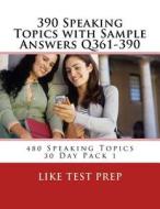 390 Speaking Topics with Sample Answers Q361-390: 480 Speaking Topics 30 Day Pack 1 di Like Test Prep edito da Createspace