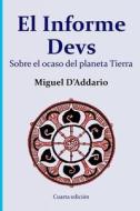 El Informe Devs: Sobre El Ocaso del Planeta Tierra di Miguel D'Addario edito da Createspace Independent Publishing Platform