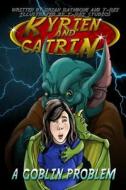 Kyrien and Catrin - A Goblin Problem: A Fantasy Adventure for Kids and Early Eaders di Brian Rathbone edito da Createspace