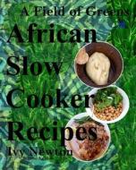 A Field of Greens: African Gourmet Slow Cooker Soups and Stews di Ivy Newton edito da Createspace