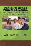 Variants of SBC Process Algebra: The Structure-Behavior Coalescence Approach di Dr William S. Chao edito da Createspace